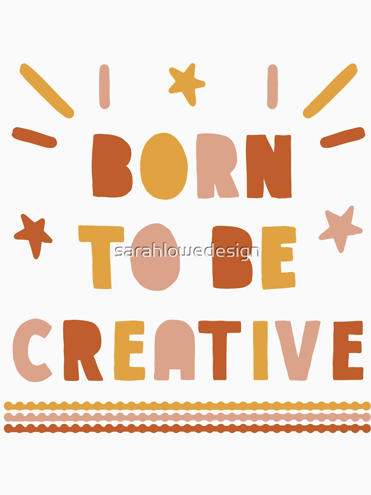 Born to be Creative by sarahlowedesign