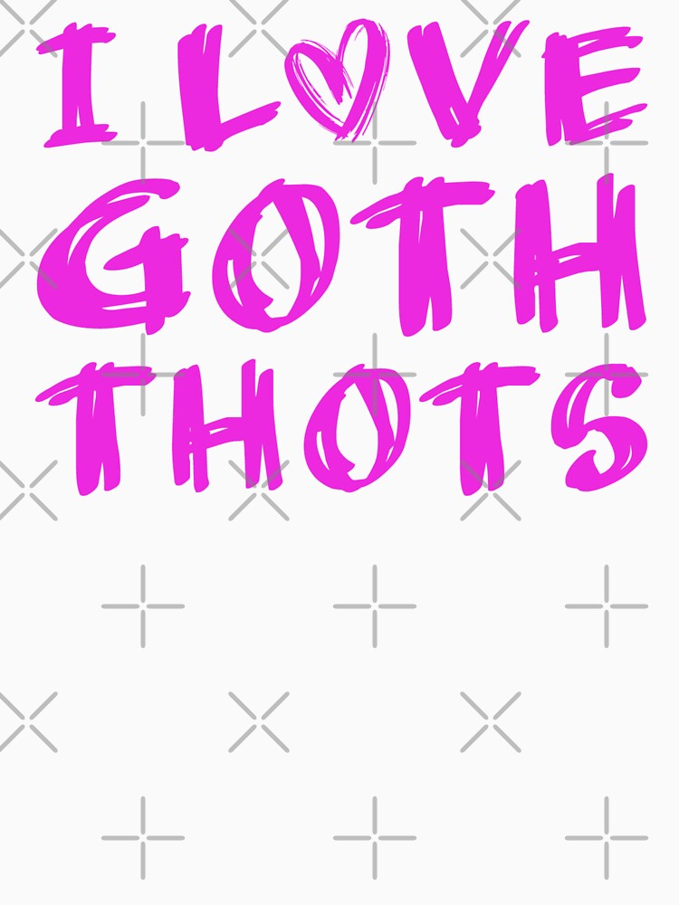 I Love Goth Thots by S Cube Design