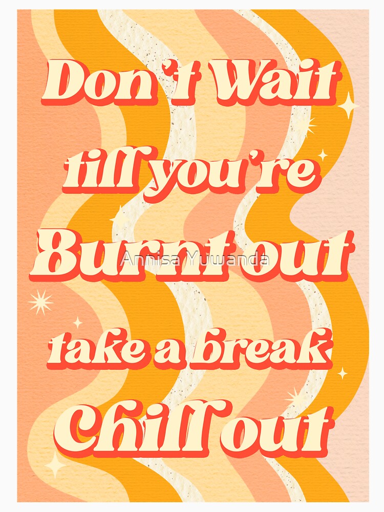 Don't Wait till you're Burnt Out Take a Break Chill Out - Groovy Retro 90s Nostalgia #2 by Annisa Yuwanda