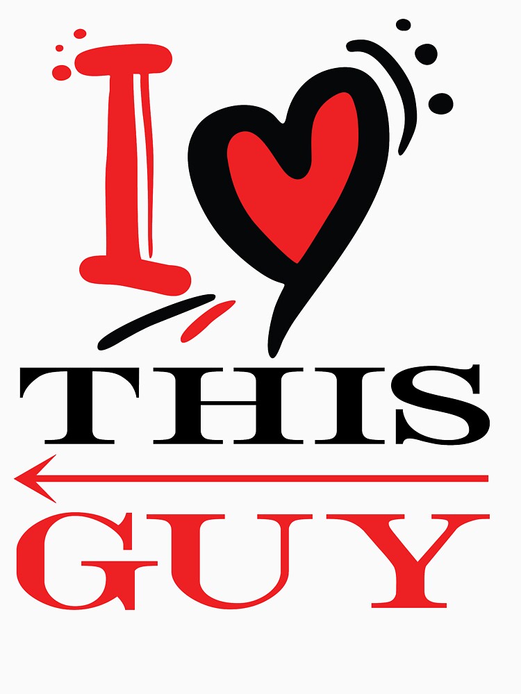 I Love This Guy by Clothesify
