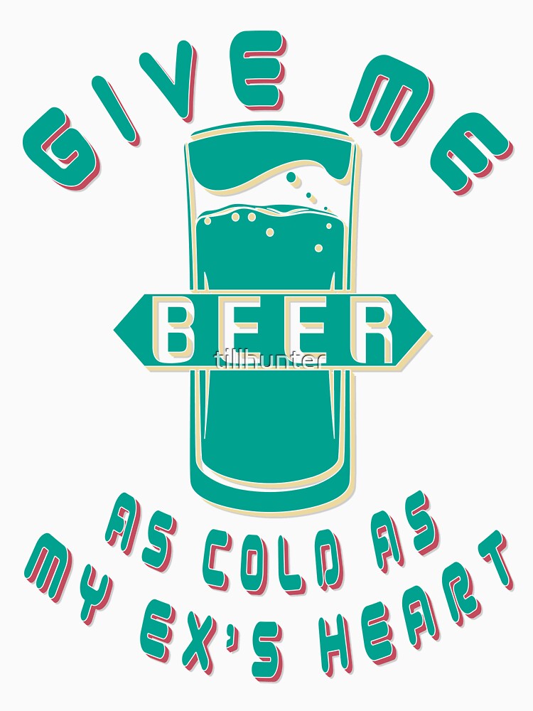 Give me beer as cold as my ex's heart - Funny beer saying. by tillhunter