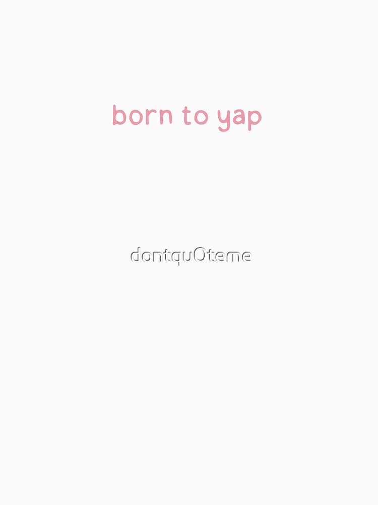 Born to Yap - Pink by dontqu0teme