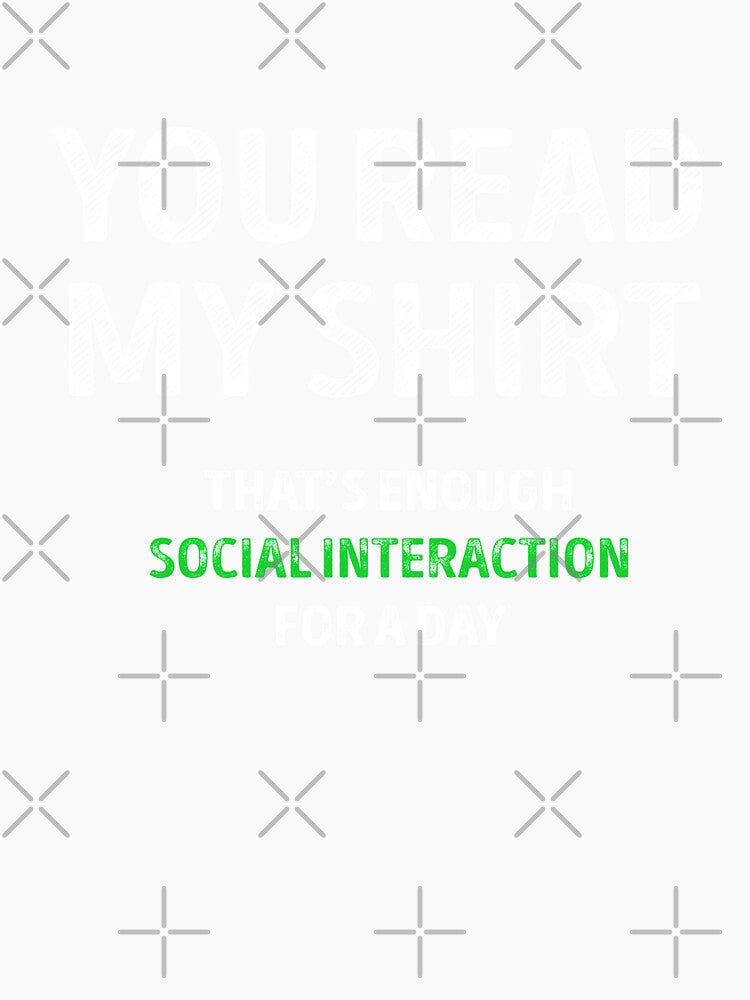 You Read My Shirt Thats Enough Social Interaction For The Day by Mad Over Store