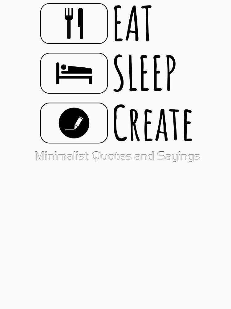 Eat Sleep create, gift for designer, gift for writer by Minimalist Quotes and Sayings