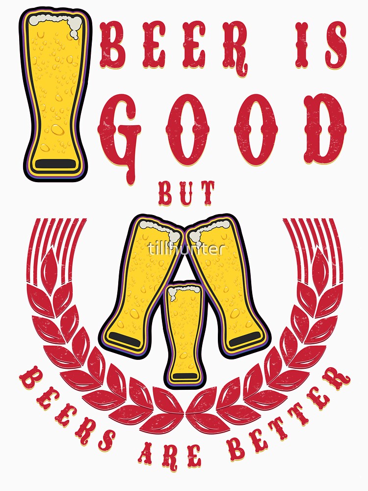 Beer is good but beers is better - Funny beer saying. by tillhunter