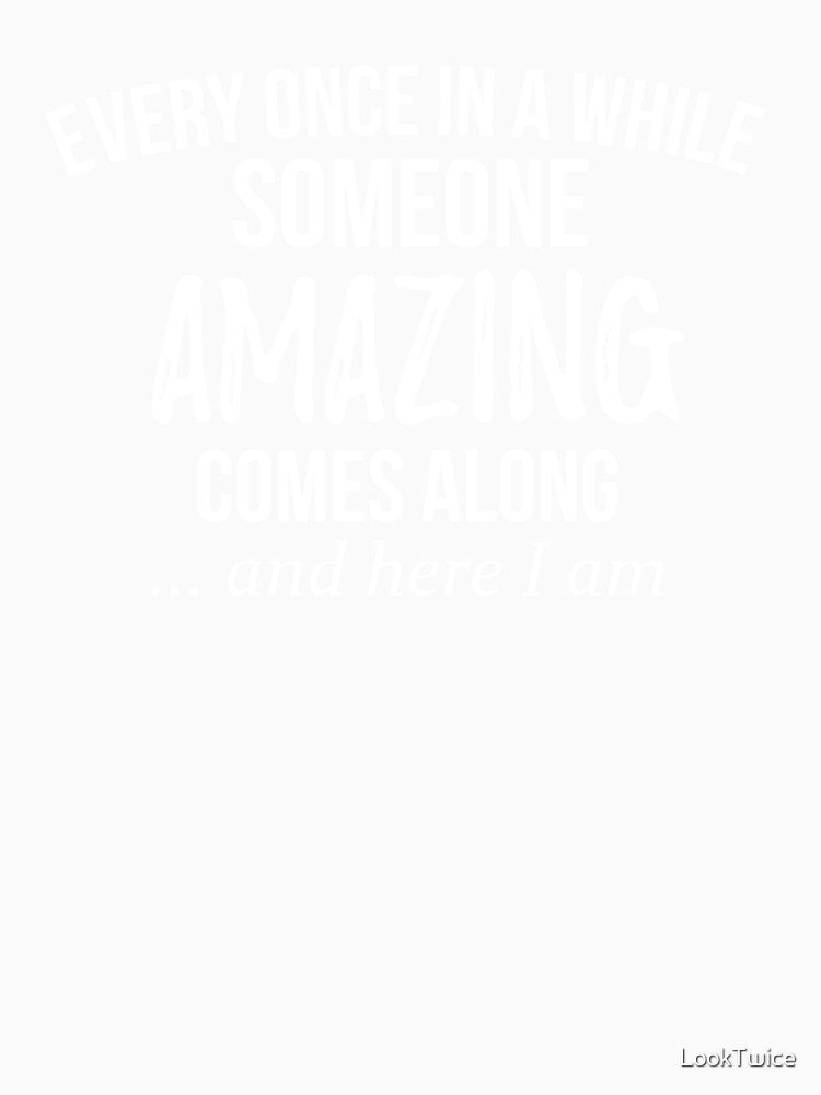 Every Once In Awhile Someone Amazing Comes Along Funny Shirt by LookTwice