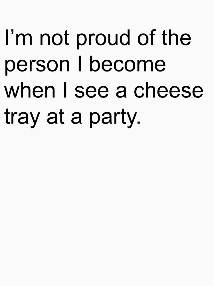 I'm not proud of the person I become when I see a cheese tray at a party. by Greg Heffley