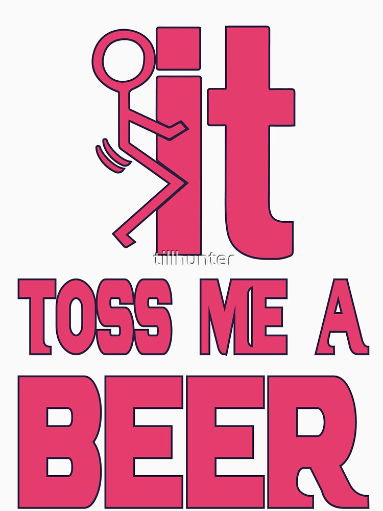 Toss me a beer - Funny beer saying. by tillhunter
