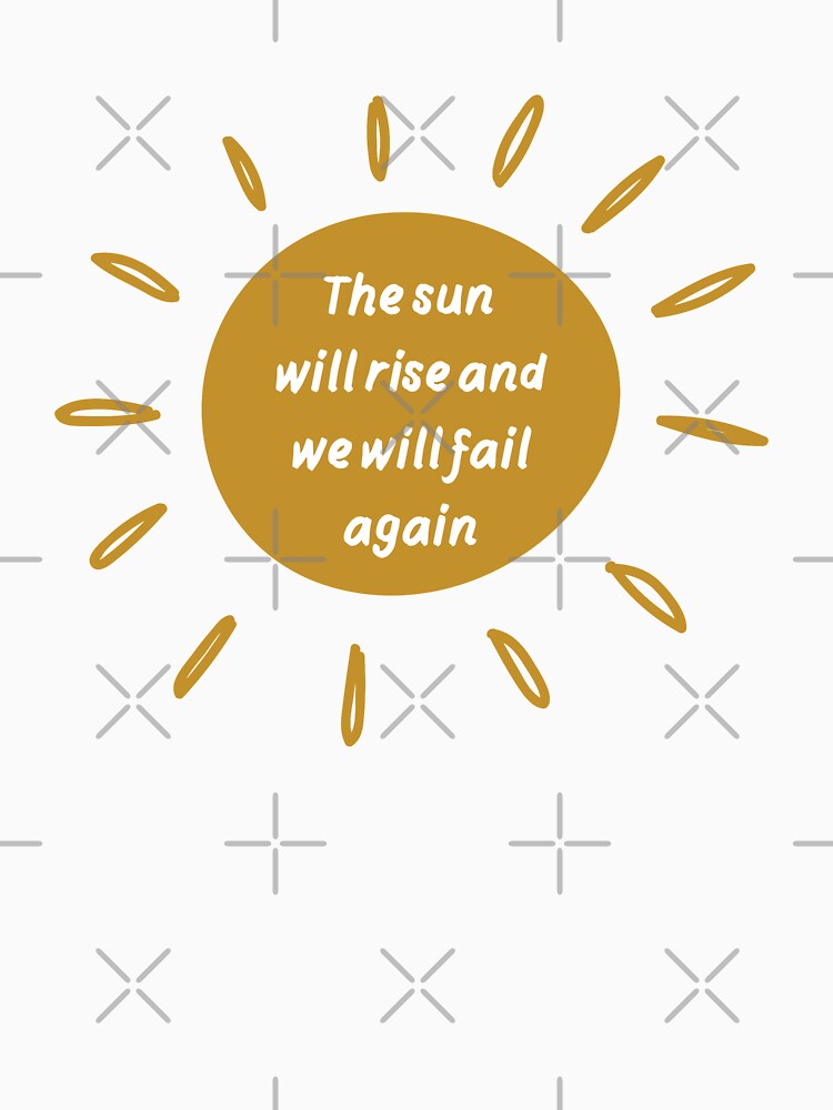 Sun will rise and we will fail again  |  Funny dark humor unmotivated quote by Magic Mango