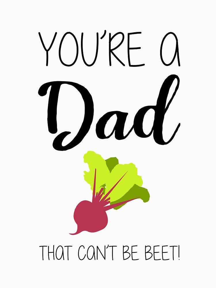 You're A Dad That Can't Be Beet Dad Joke by CreativeStrike