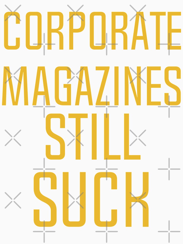Corporate magazines still suck T-shirt by said kazad