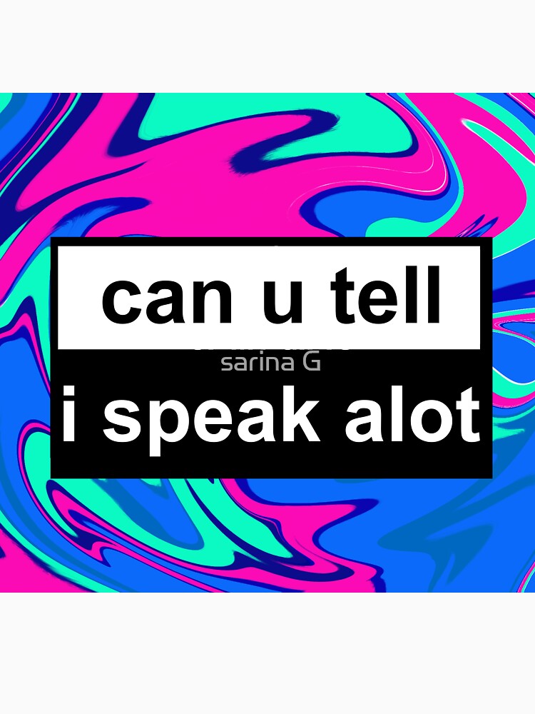 can you tell i speak alot by sarina G