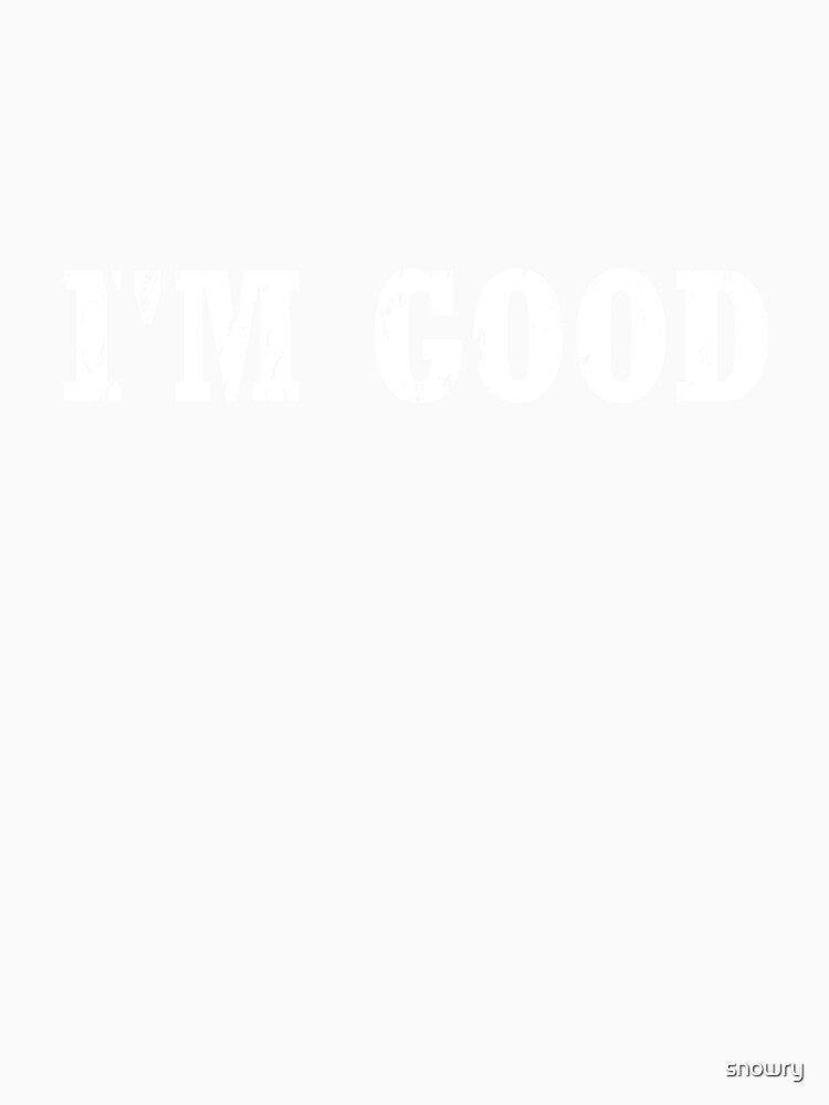 I'M GOOD cool saying tshirt by snowry