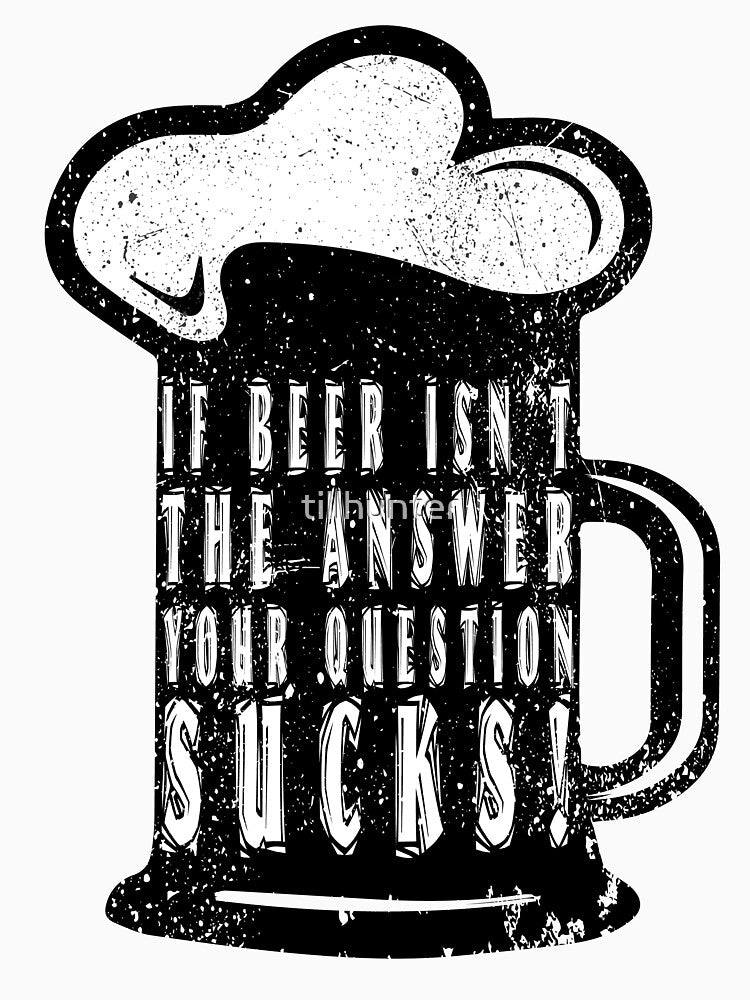 Is beer not answer then it sucks - Funny beer saying. by tillhunter