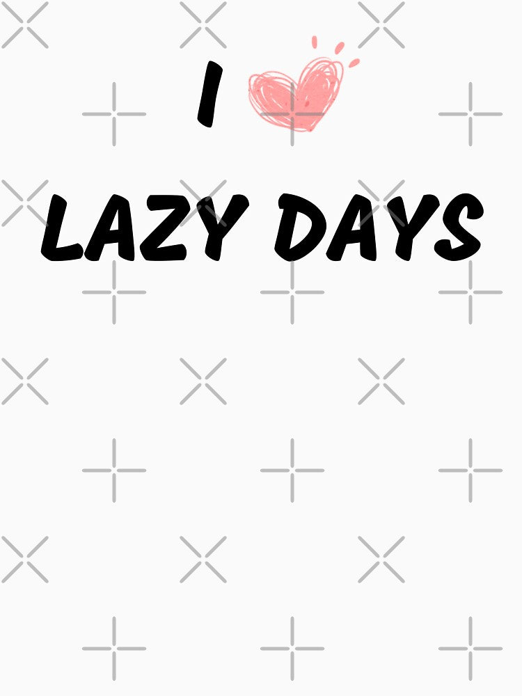 I love lazy days, cute and funny graphic slogan gift ideas for yourself, your family and your friend’s by haRexia