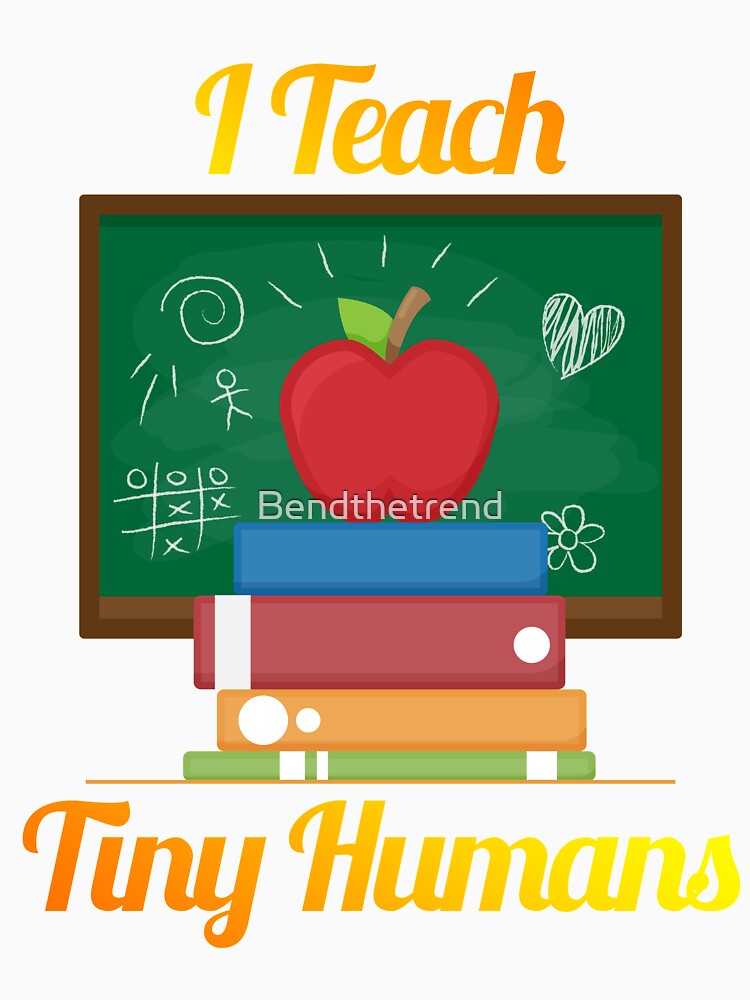 I'm A Teacher I Teach Tiny Humans Teaching Novelty Shirt by Bendthetrend