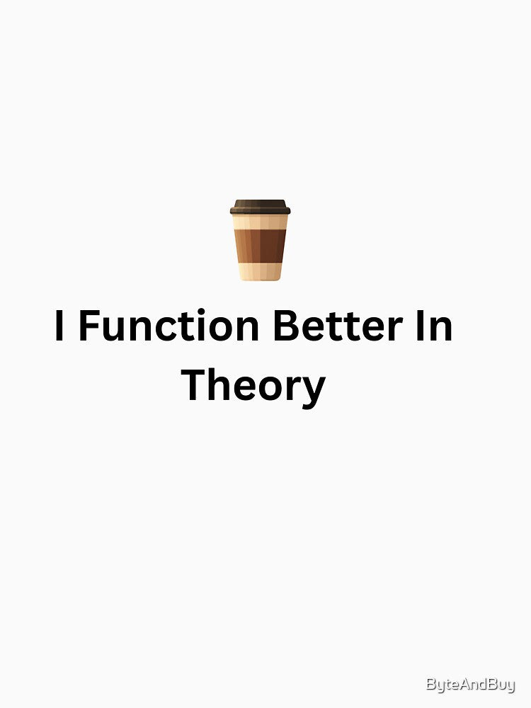 Funny I Function Better In Theory Relatable Humor Gift by ByteAndBuy