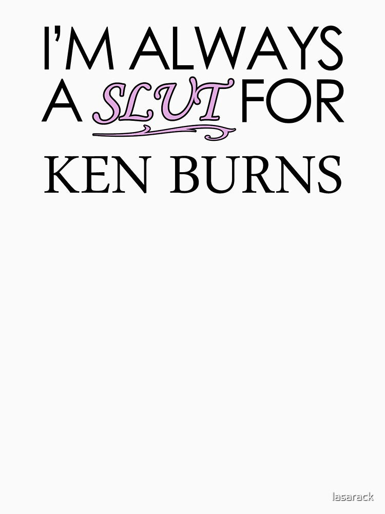 I’m Always a Slut For Ken Burns by lasarack