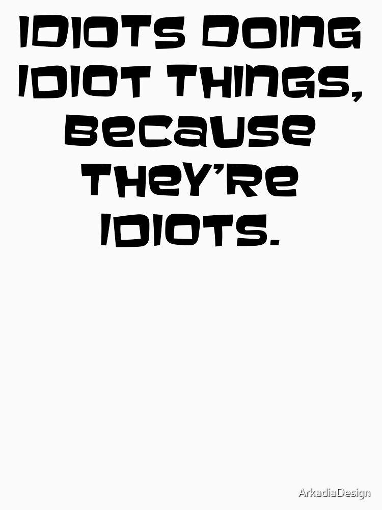 Idiots doing idiot things by ArkadiaDesign