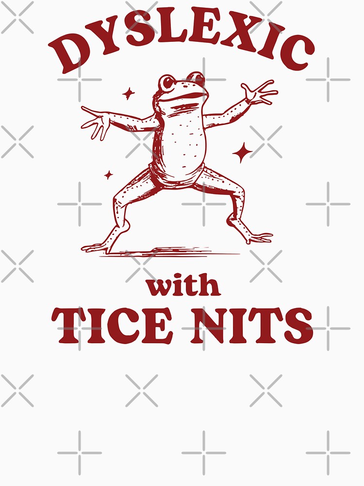 Funny Dyslexic With Tice Nits Silly Meme Unsex by NKI247