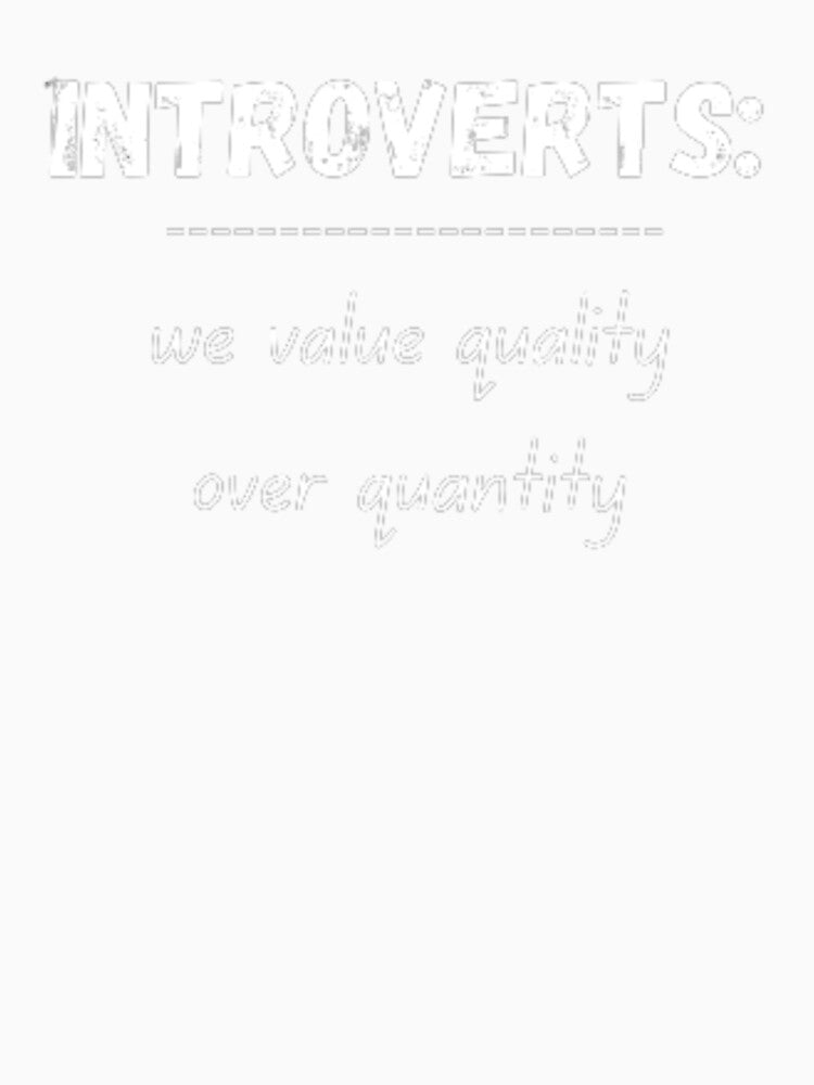 Introverts: we value quality over quantity, for an introvert by TeePassion