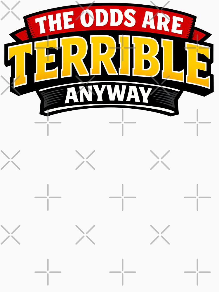The Odds Are Terrible Anyway Funny Dark Humor Quote Design by TeeTimeTreasure