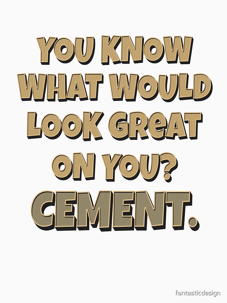 You Know What Would Look Great On You? Cement by fantasticdesign