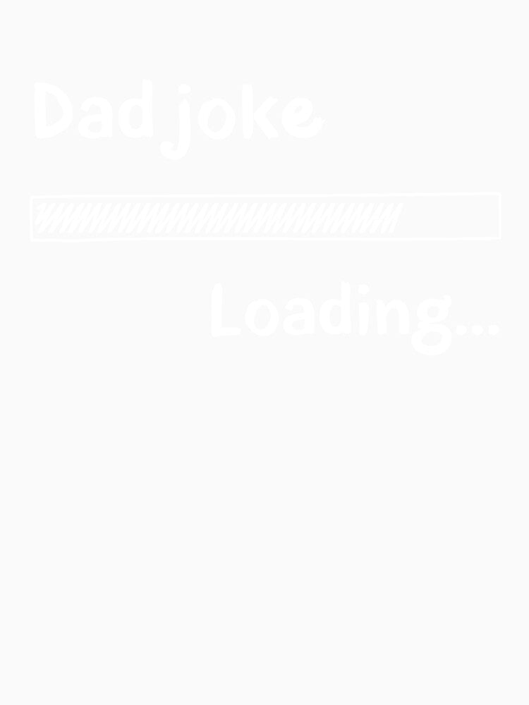 Funny Dad Joke Loading - Humorous Dad Gift, Punny Shirt by MatPigeon