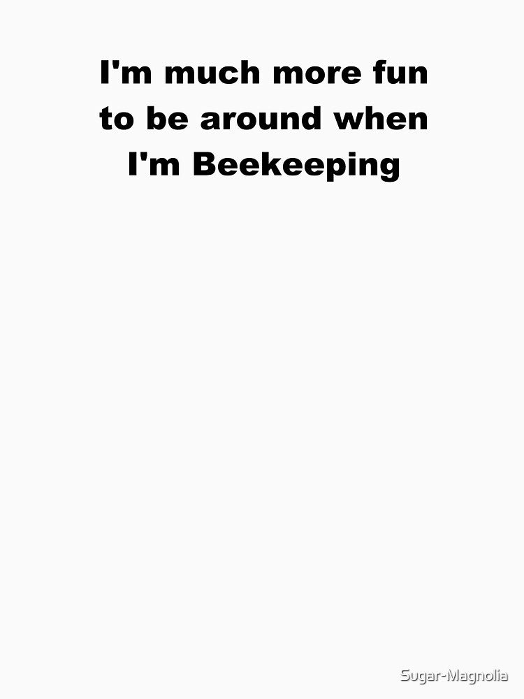 I'm much more fun when I'm Beekeeping by Sugar-Magnolia