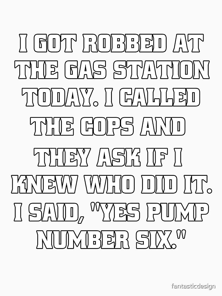 Funny Sarcastic Humor I Got Robbed At The Gas Station Today by fantasticdesign