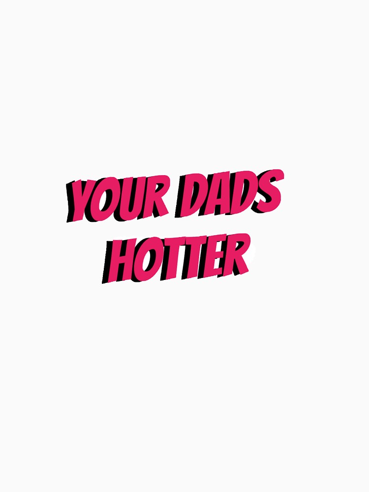 your dads hotter <3 by coombsella