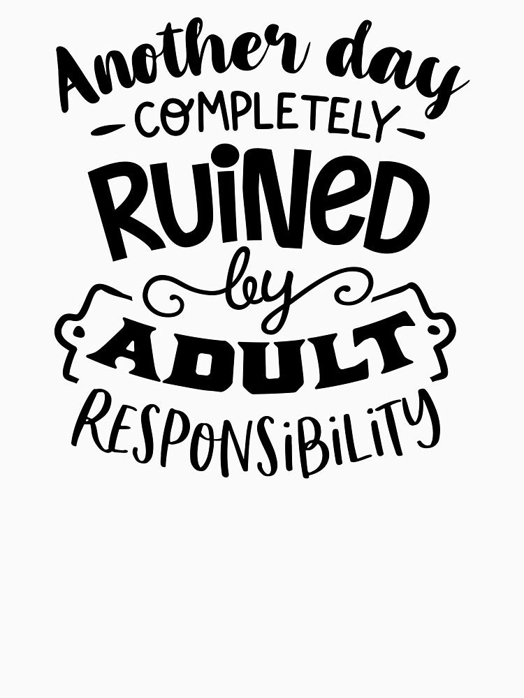 Another Day Completely Ruined By Adult Responsibility by NessiCreates
