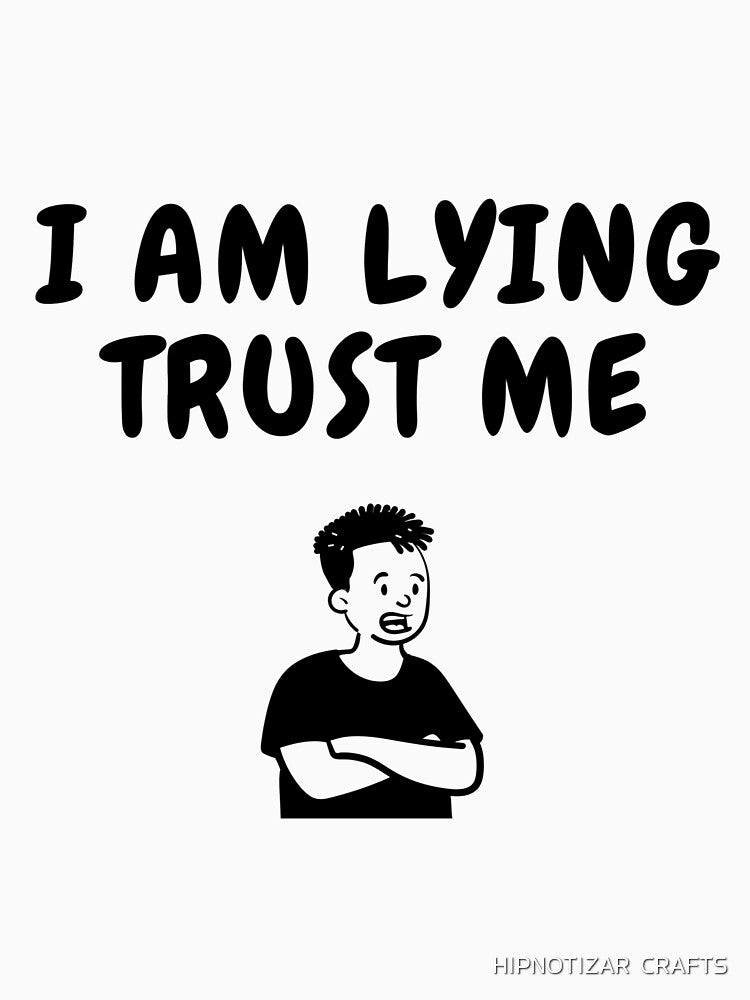 i am lying trust me sarcastic quote t shirt by HIPNOTIZAR  CRAFTS