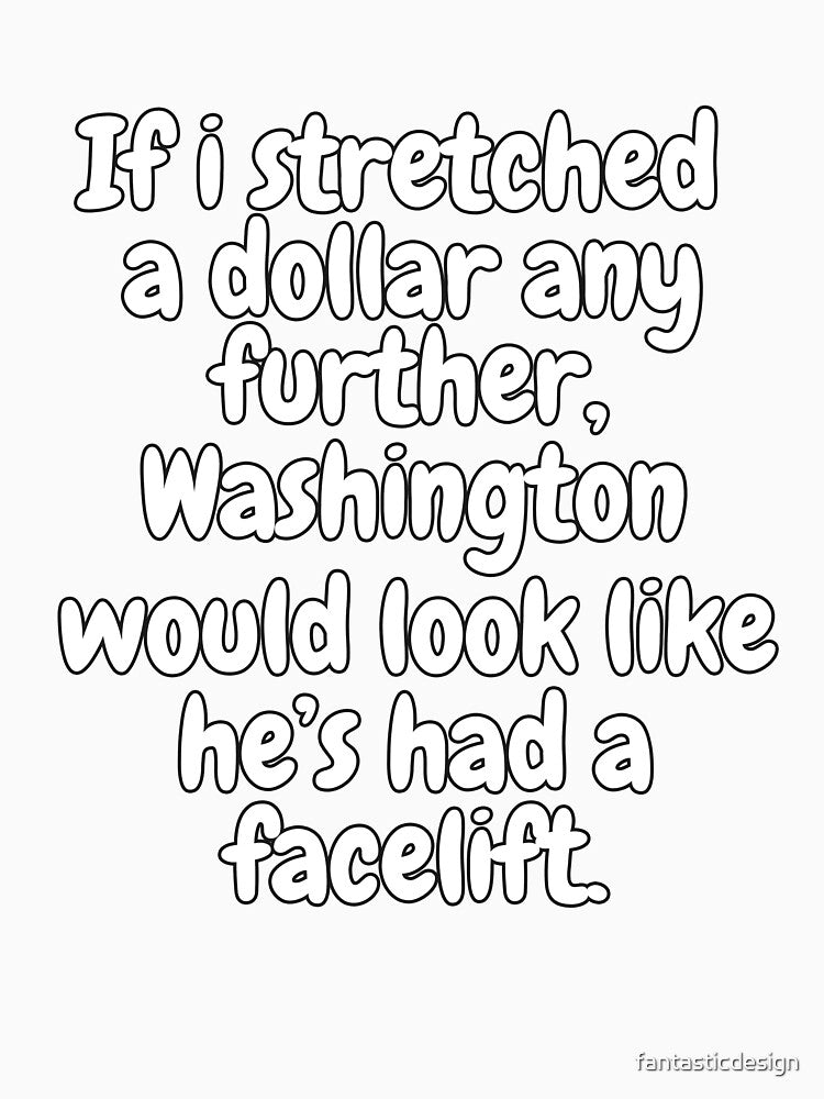 Funny Sarcastic Saying If I Stretched A Dollar Any Further by fantasticdesign