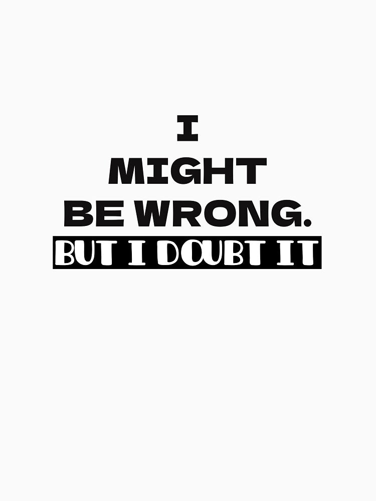 "I might be wrong. But I doubt it." Design by doodlesplat