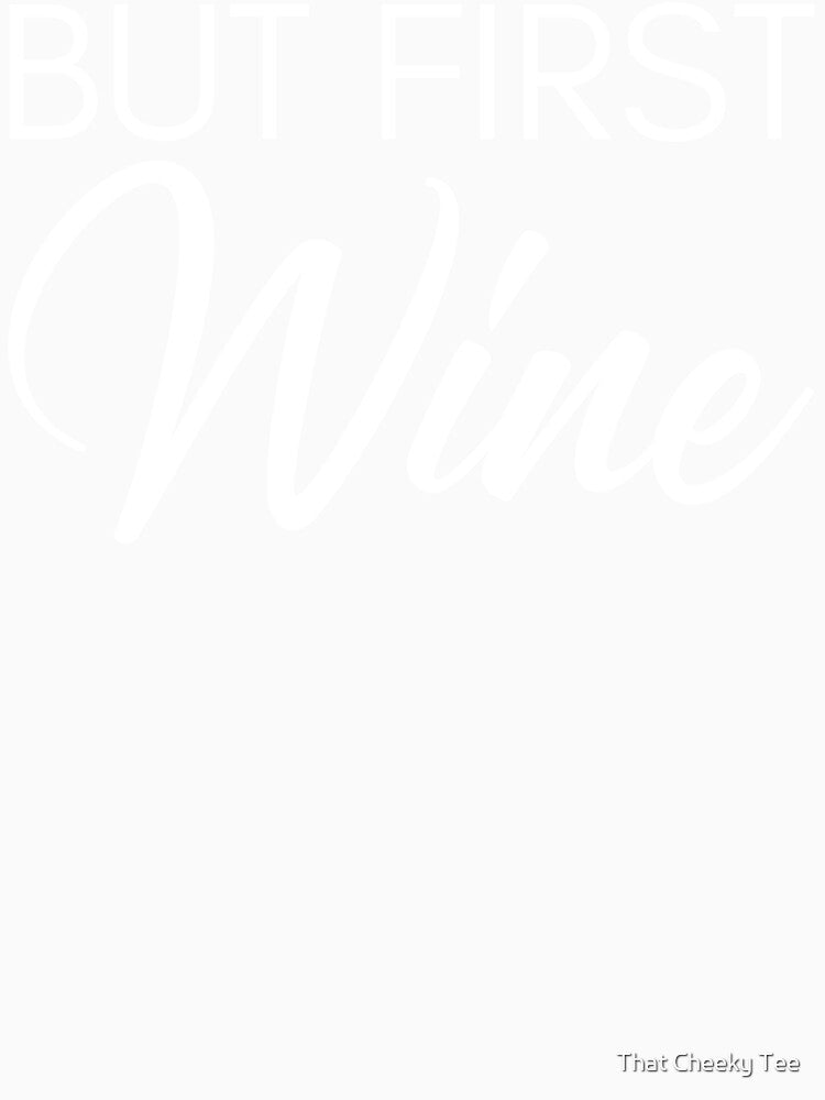 But First Wine. Funny Wine Lover Saying by That Cheeky Tee