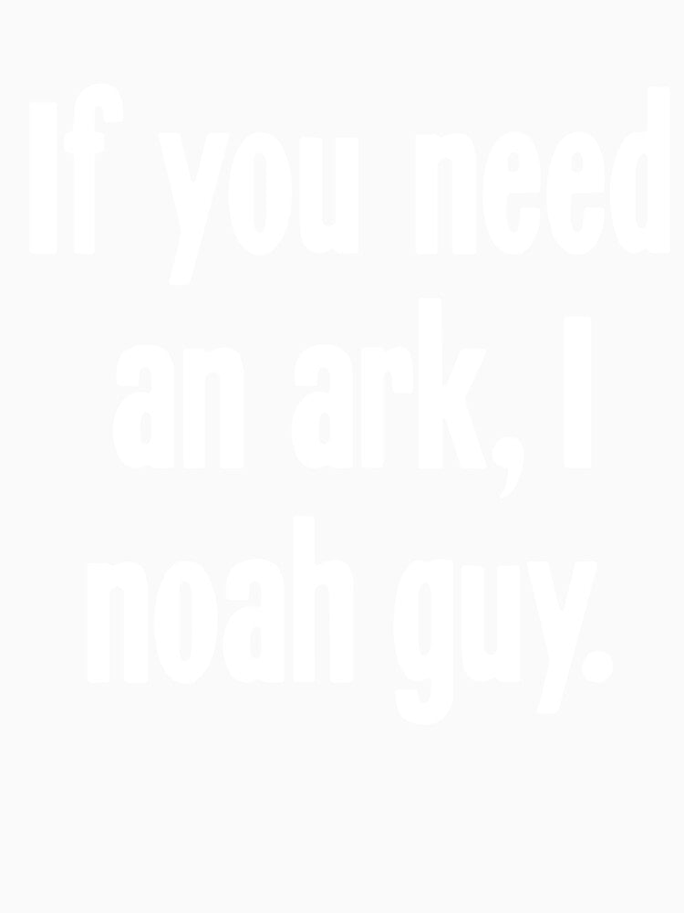 If You Need An Ark, I Noah Guy by Good-Looking Corpse