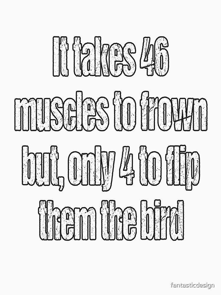 Funny Sarcastic Humor It Takes 46 Muscles To Frown by fantasticdesign