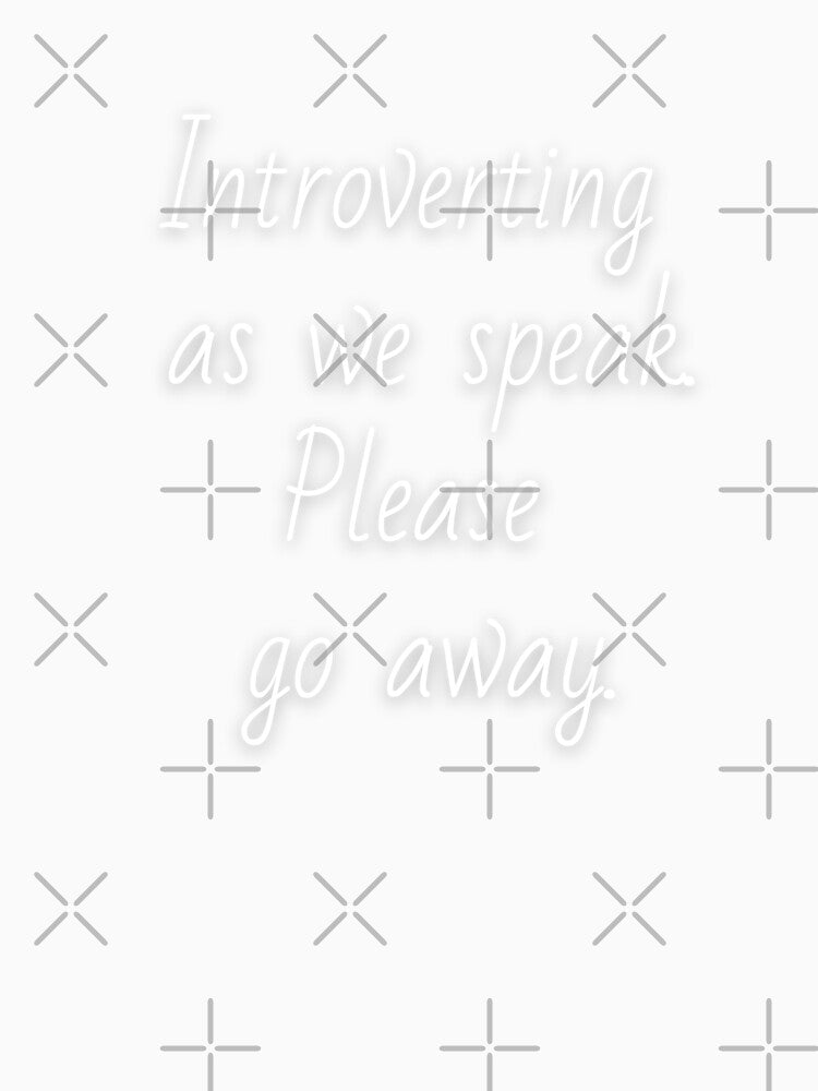 Introverting as we speak. Please go away. White letters. by AdiRemba