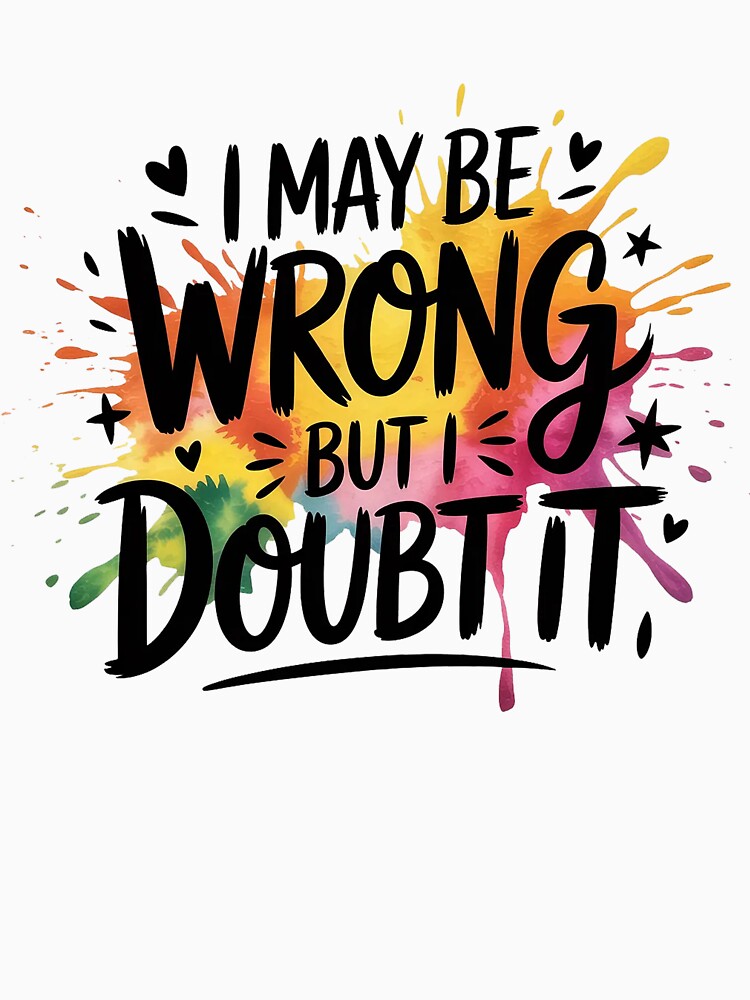 I May Be Wrong But I Doubt It Funny Sarcastic Quote by Cool-cat-art