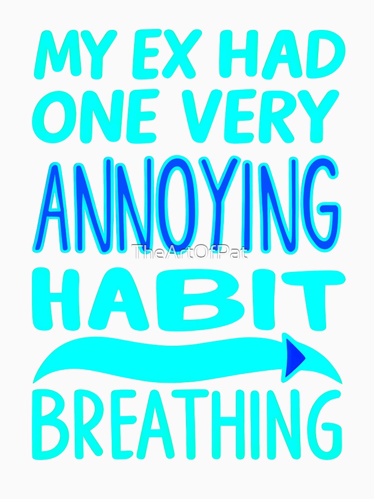 My Ex Had One Very Annoying Habit Breathing Funny Sarcastic Quote by TheArtOfPat