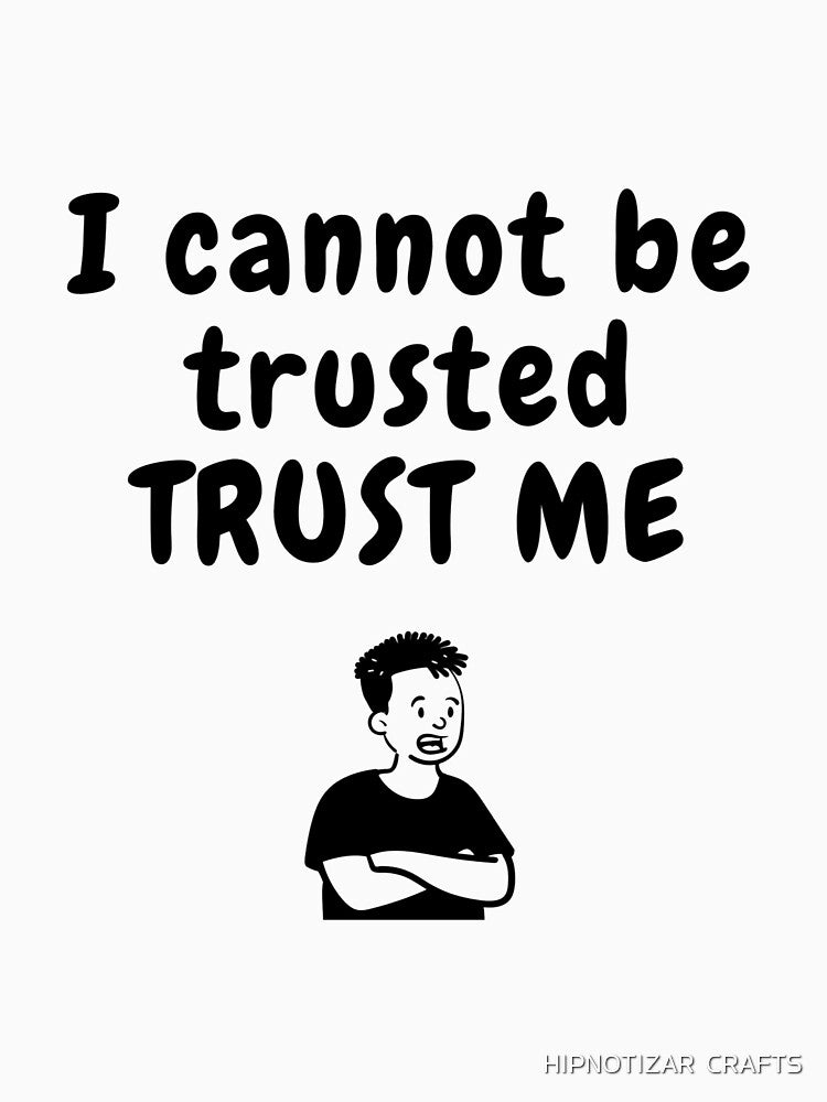 I cannot be trusted sarcastic quote t shirt by HIPNOTIZAR  CRAFTS