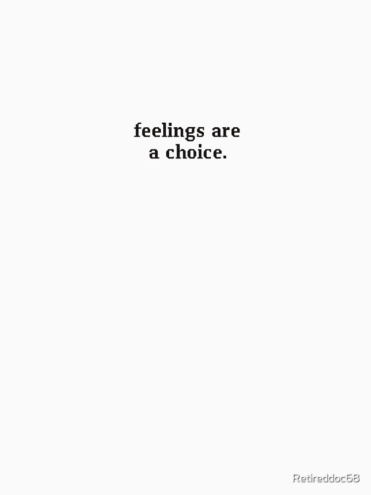 feelings are a choice. by Retireddoc68
