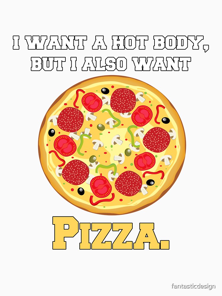 Funny Pizza Lover Humorous Design I Want A Hot Body, But I Also Want Pizza by fantasticdesign