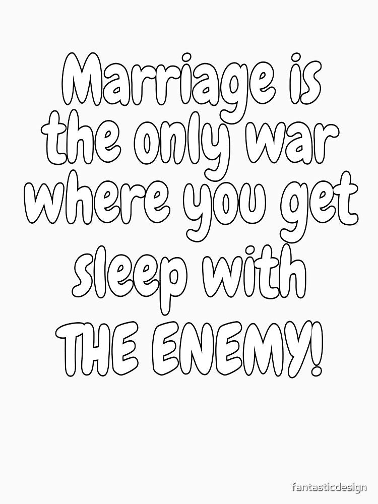 Funny Sarcastic Saying Marriage Is The Only War Where You Get To by fantasticdesign