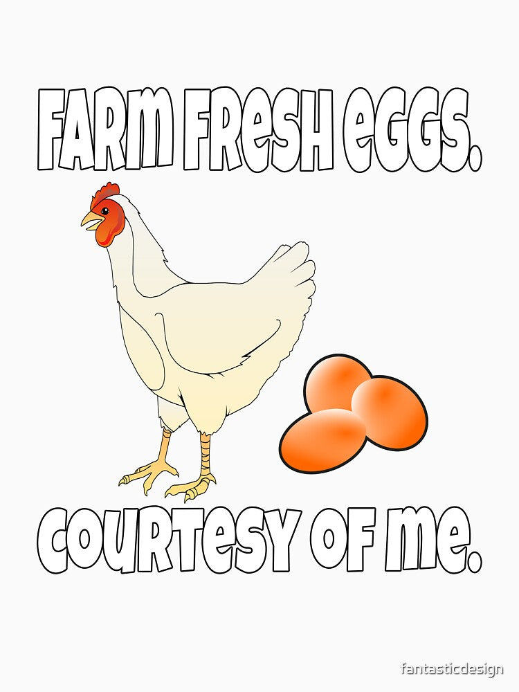 Funny Chicken Farmer Humor Farm Fresh Eggs, Courtesy Of Me by fantasticdesign