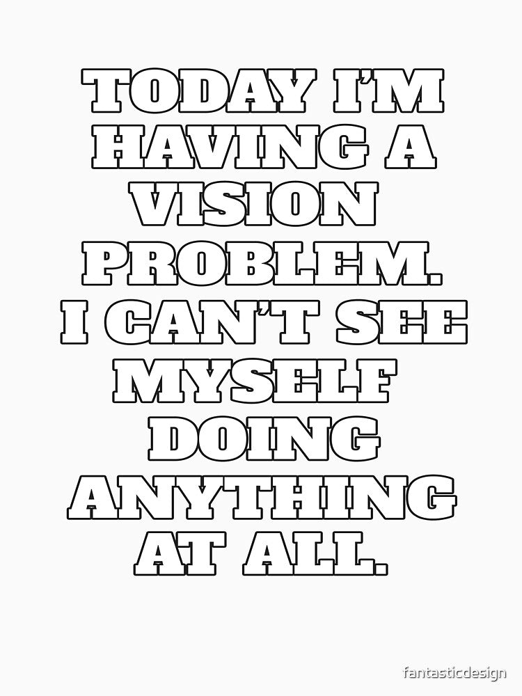 Funny Sarcastic Humor Today I’m Having A Vision Problem. by fantasticdesign