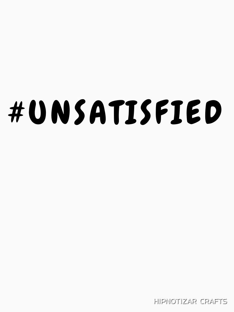#unsatisfied  funny t shirt by HIPNOTIZAR  CRAFTS