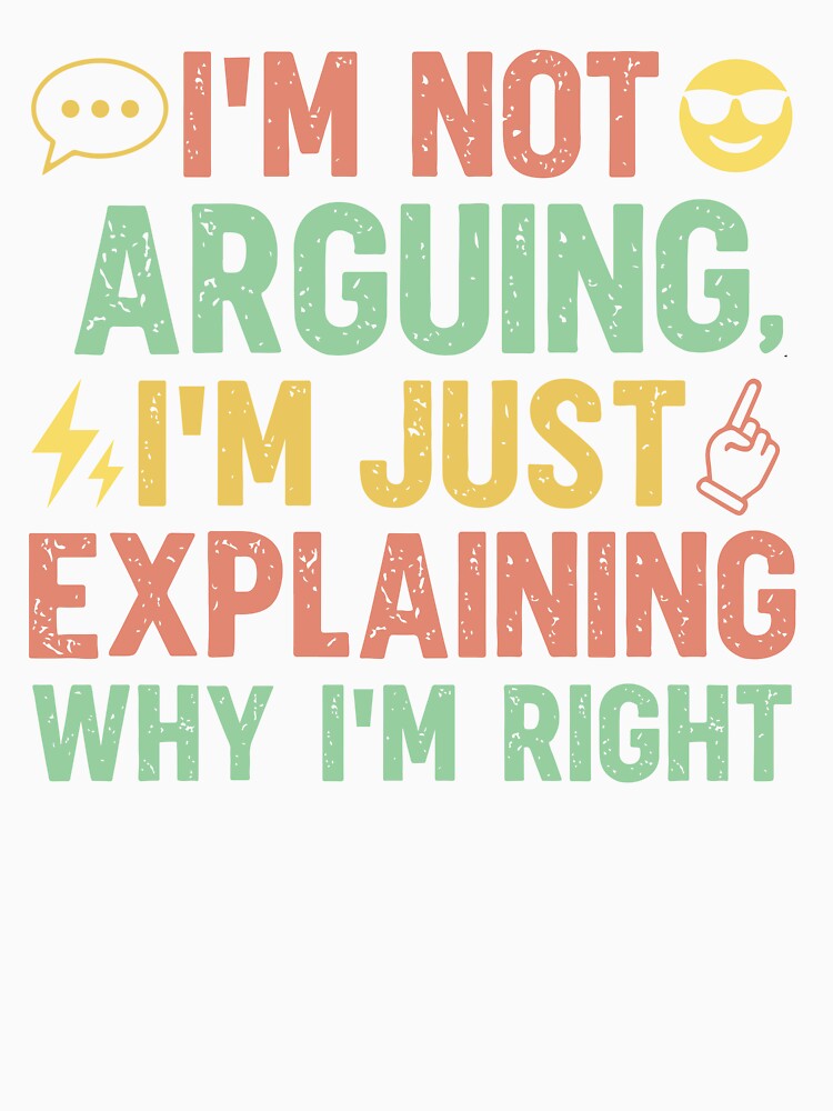 I'm not arguing i'm just explaining why i'm right - Sarcastic Quote Design by Merrko-Atelier