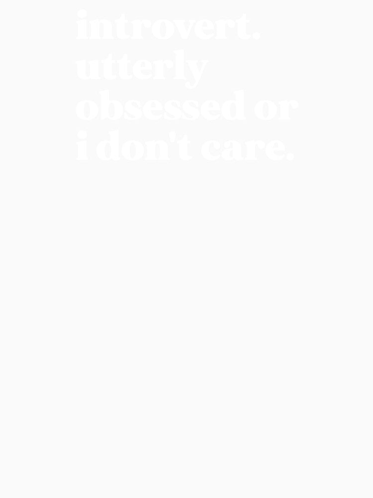 Introvert. utterly obsessed or i don't care by weirdly weird
